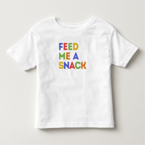 Feed me a snack toddler t_shirt