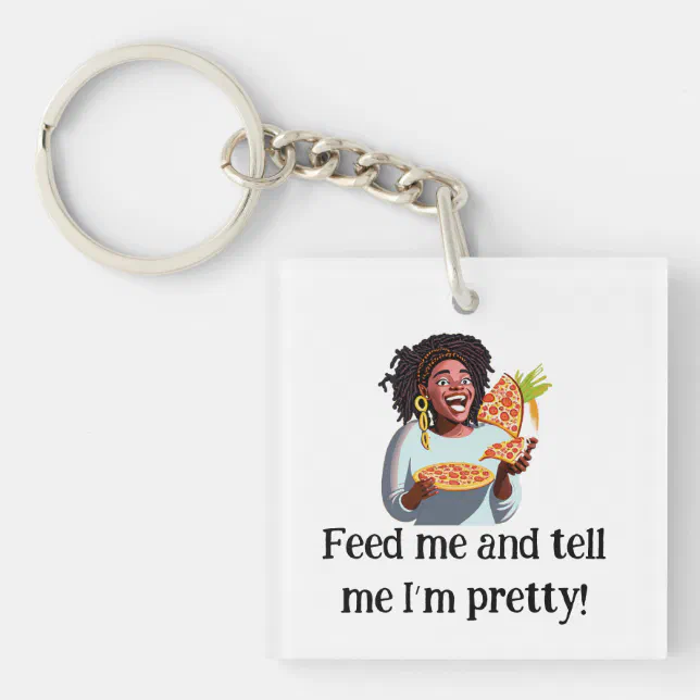 Keychain- Feed me and tell me I'm pretty Keychain