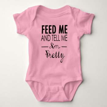 Feed Me And Tell Me I'm Pretty - Baby Bodysuit by floppypoppygifts at Zazzle