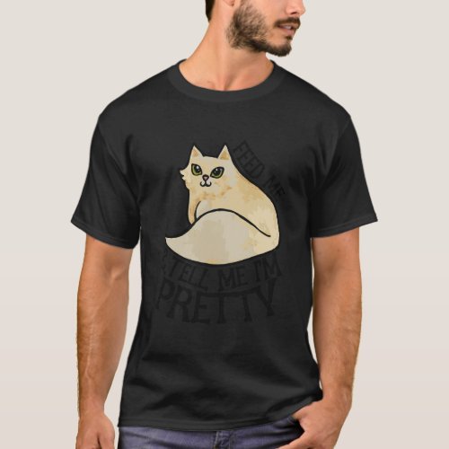 Feed Me And Tell Me IM Pretty Cat T_Shirt