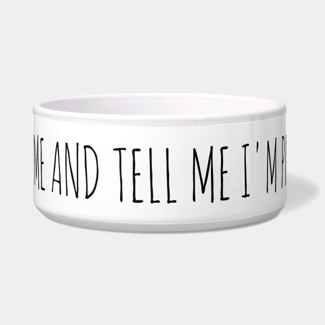 Feed Me and Tell Me I'm Pretty funny meme dog cat  Bowl (Front)