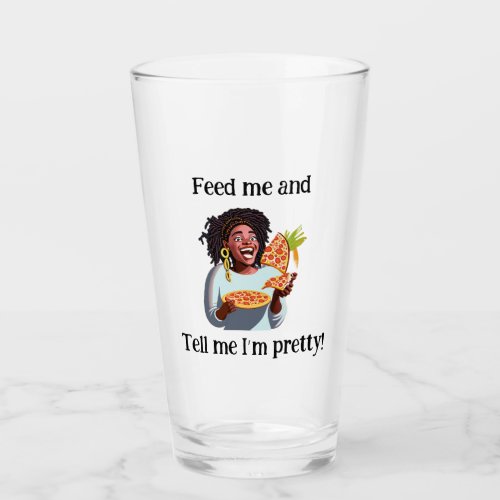 Feed me and tell me Im pretty _Glass Cup