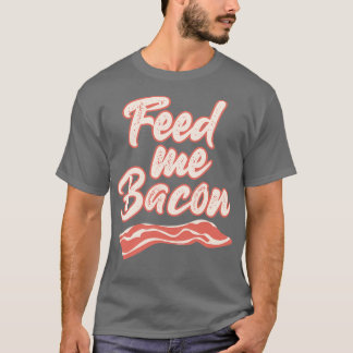 Feed Me Bacon Funny T Shirts Sayings Funny T Shirt