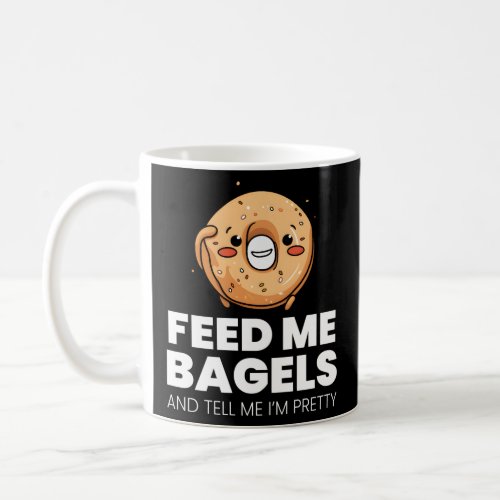 Feed Me Bagels And Tell Me IM Pretty  Coffee Mug