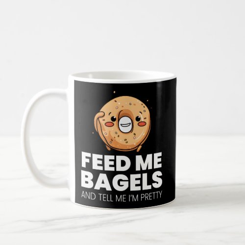 Feed Me Bagels And Tell Me IM Pretty Coffee Mug