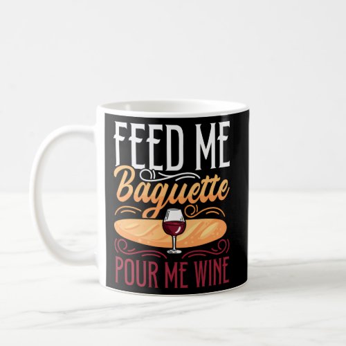 Feed Me Baguette Pour Me Wine French Food Coffee Mug