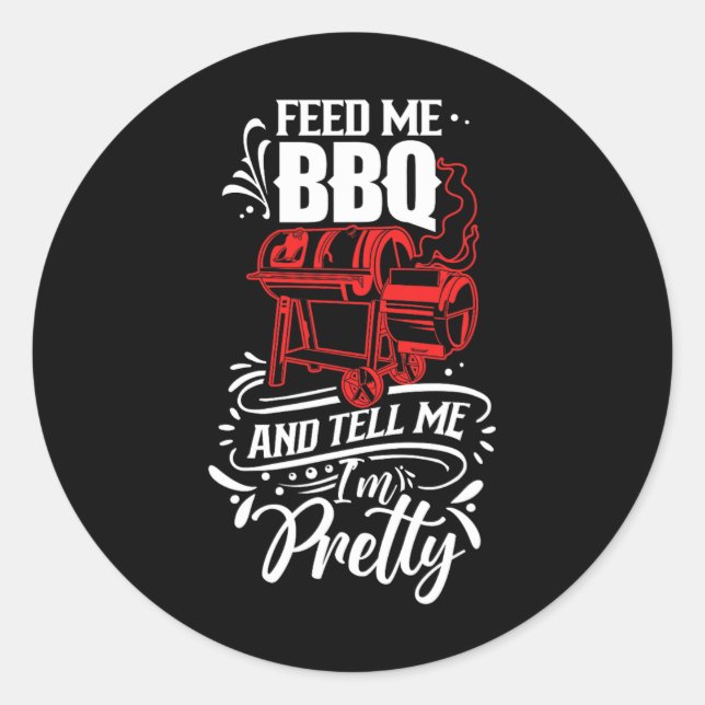 Feed Me Bbq And Tell Me I'm Pretty Meat Rbecue Gri Classic Round Sticker (Front)