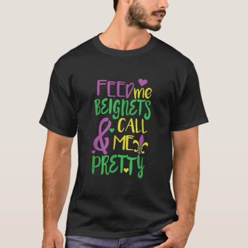Feed Me Beignets  Call Me Pretty Mardi Gras T Shir T_Shirt