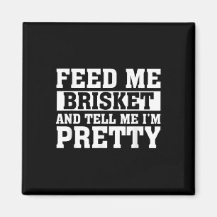 Feed Me Brisket &amp; Tell Me Im Pretty Barbeque G Magnet