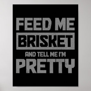 Feed Me Brisket And Tell Me I'm Pretty Bbq Grill G Poster