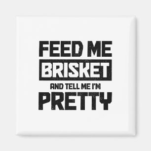 Feed Me Brisket And Tell Me I'm Pretty Texas Bbq G Magnet