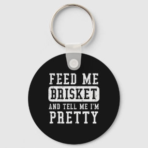 Feed Me Brisket Tell Im Pretty Funny Bbq Rbecue Gr Keychain