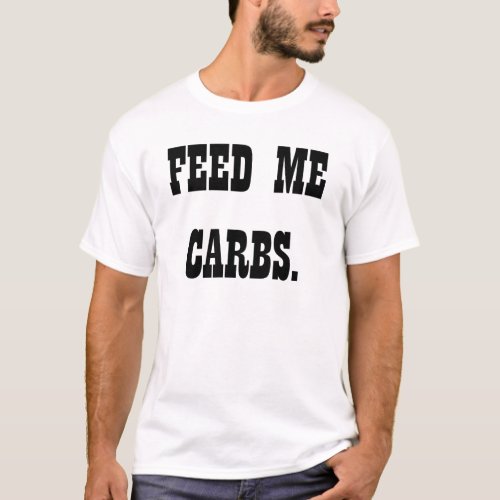 Feed Me Carbs T_shirt Funny Bread Lover T_shirt