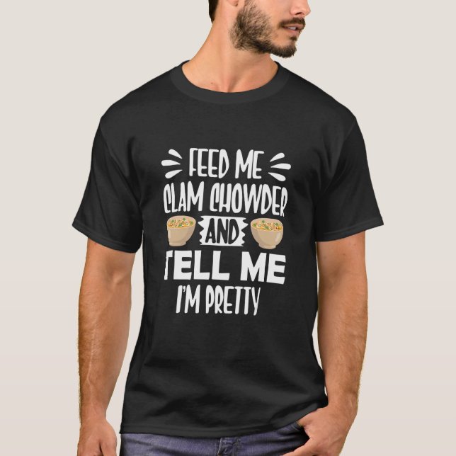 Feed me Clam Chowder and tell me - Clam Chowder T-Shirt (Front)