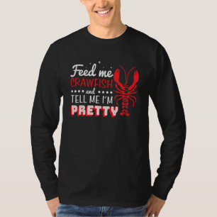 Feed Me Crawfish And Tell Me Im Pretty Lousiana Cr T-Shirt