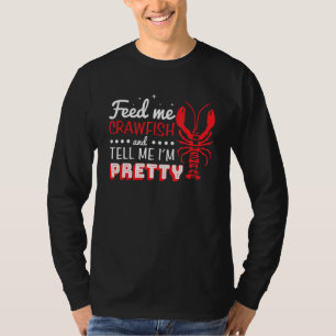 Feed Me Crawfish And Tell Me Im Pretty Lousiana Cr T-Shirt