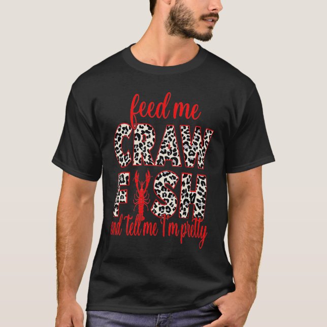 Feed Me Crawfish And Tell Me Iu2019m Pretty Leopar T-Shirt (Front)