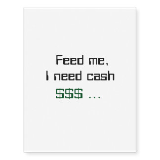 Feed me I need cash $$$ temporary tatoo Tattoos