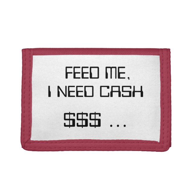 FEED ME, I NEED CASH $$$ ... TRI-FOLD WALLET (Front)