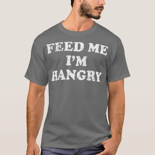 Feed Me Im Hangry Funny Humor Sayings Quotes T_Shirt