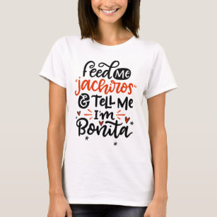 Feed Me Jachiros and Tell Me I'm Bonita, Spanglish T-Shirt