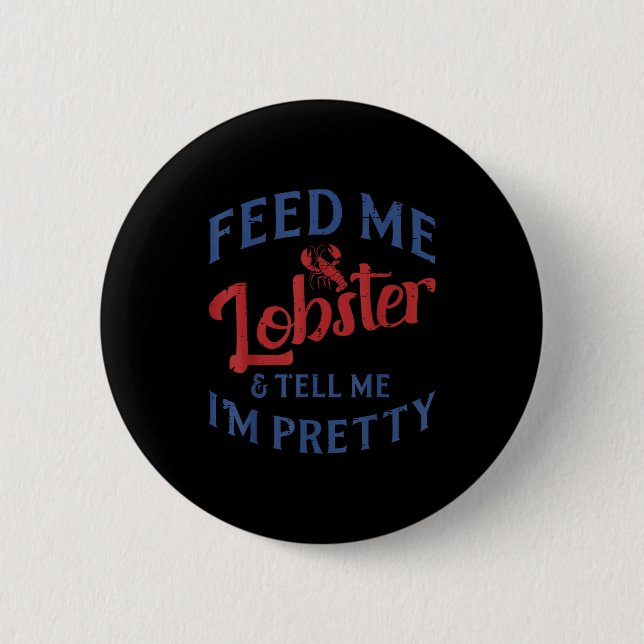 Feed Me Lobster Tell Me Im Pretty Funny Seafood Lo Button (Front)