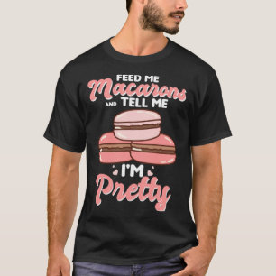 Feed me macarons and tell me I m pretty T-Shirt