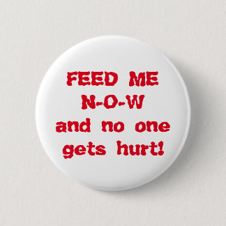 Feed Me NOW Pinback Button
