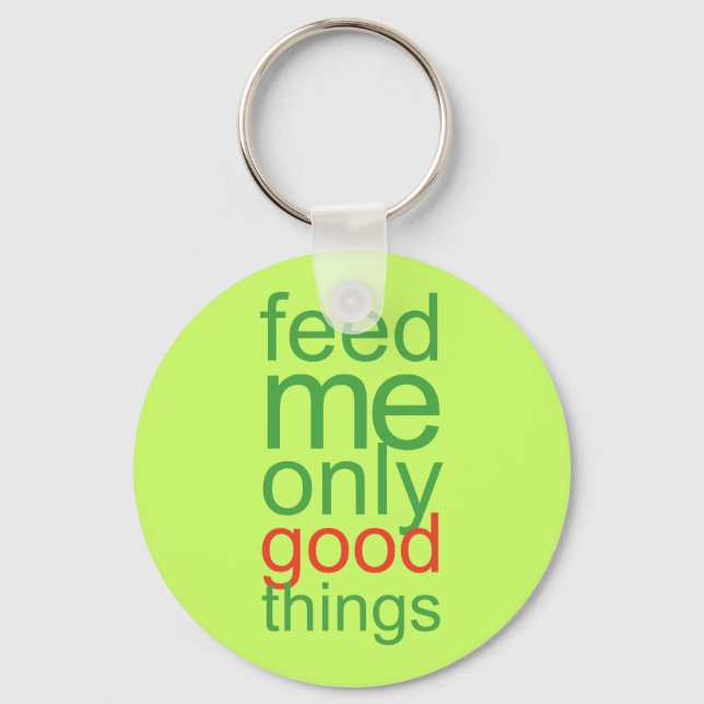 Feed Me Only Good Things Keychain (Front)
