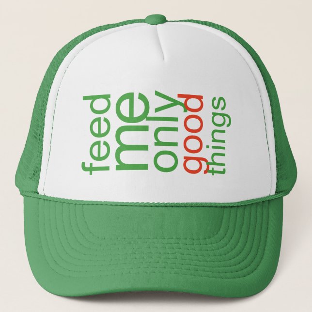 Feed Me Only Good Things Trucker Hat (Front)
