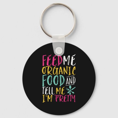 Feed Me Organic Food Tell Me Im Pretty Funny Keychain