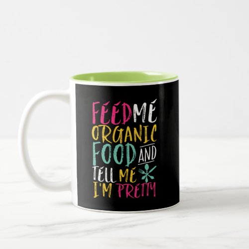 Feed Me Organic Food Tell Me Im Pretty Funny Two_Tone Coffee Mug