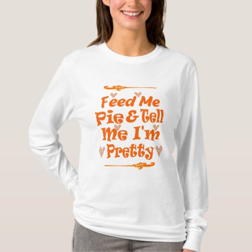 Feed Me Pie And Tell Me Im Pretty  T_Shirt