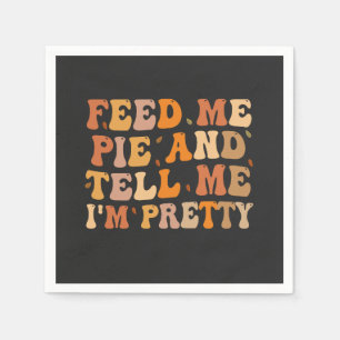 Feed me Pie And Tell me I'm Pretty Thanksgivin Napkins