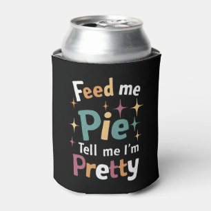 Feed Me Pie And Tell Me I'm Pretty Thanksgiving Can Cooler