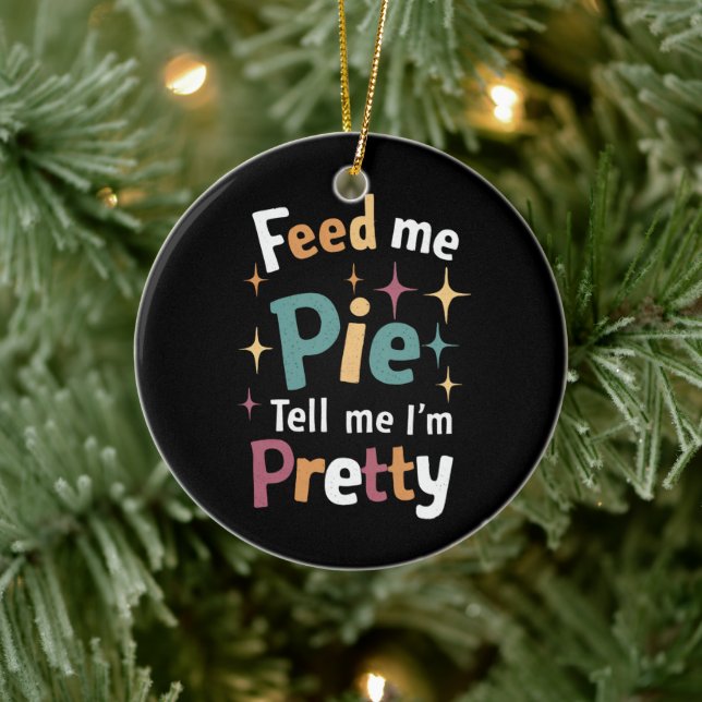 Feed Me Pie And Tell Me I'm Pretty Thanksgiving Ceramic Ornament (Tree)