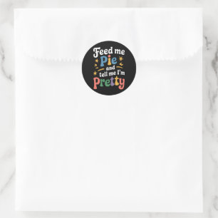 Feed Me Pie And Tell Me I'm Pretty Thanksgiving  Classic Round Sticker