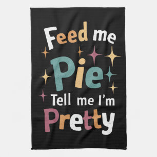 Feed Me Pie And Tell Me I'm Pretty Thanksgiving Kitchen Towel