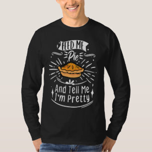 Feed Me Pie And Tell Me I'm Pretty  Thanksgiving T-Shirt