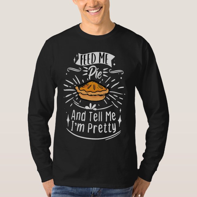 Feed Me Pie And Tell Me I'm Pretty  Thanksgiving T-Shirt (Front)
