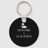 Keychain- Feed me and tell me I'm pretty Keychain