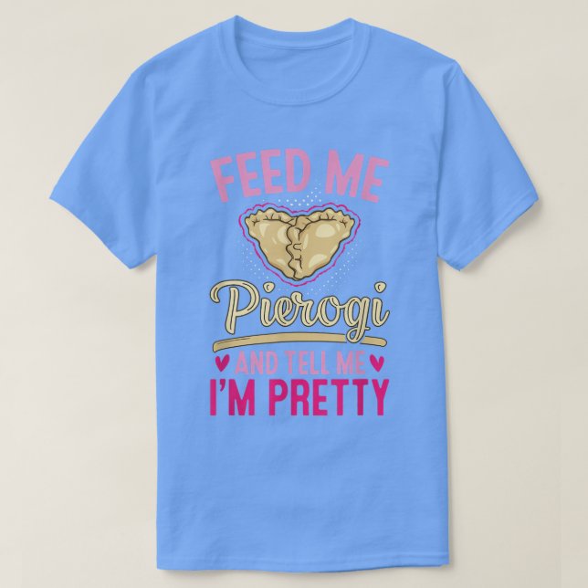 Feed Me Pierogies Baker Baking Polish Food Pierogi T-Shirt (Design Front)