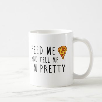 Feed Me Pizza And Tell Me I'm Pretty Coffee Mug by FunkyTeez at Zazzle