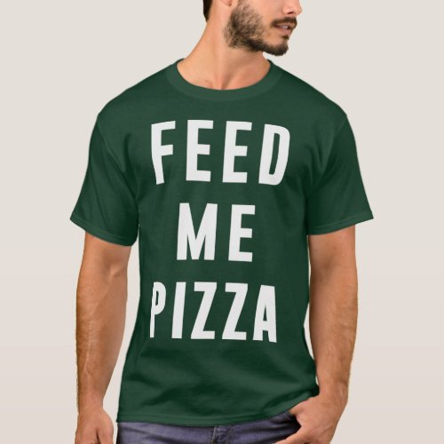 Feed me Pizza funny quote food quote pizza love T_Shirt