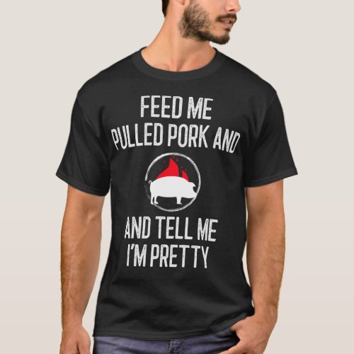 Feed Me Pulled Pork And Tell Me Im Pretty BBQ Gif T_Shirt