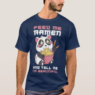 Feed Me Ramen And Tell Me Im Beautiful 320 T-Shirt