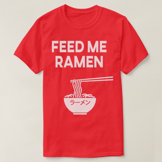 Feed Me Ramen Ramen Noodle Ramen Soup Japan T-Shirt (Design Front)