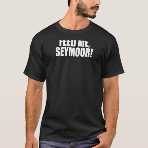 Feed Me Seymour A Memorable Trivia Saying Quote A T_Shirt