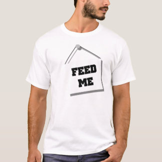 Feed Me sign T-Shirt