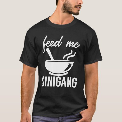 Feed Me Sinigang Soup Philippines Sour Pork Fish F T-Shirt